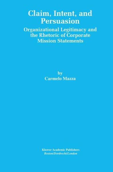 Cover for Carmelo Mazza · Claim, Intent, and Persuasion: Organizational Legitimacy and the Rhetoric of Corporate Mission Statements (Hardcover Book) [1999 edition] (1999)