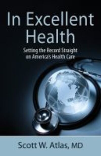 In Excellent Health: Setting the Record Straight on America's Health Care - Scott W. Atlas - Books - Hoover Institution Press,U.S. - 9780817914455 - February 28, 2020