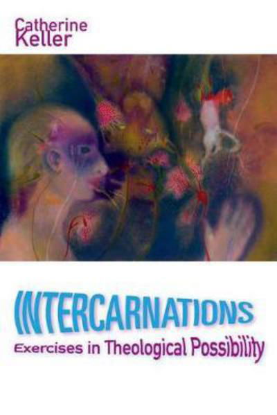 Cover for Catherine Keller · Intercarnations: Exercises in Theological Possibility (Innbunden bok) (2017)