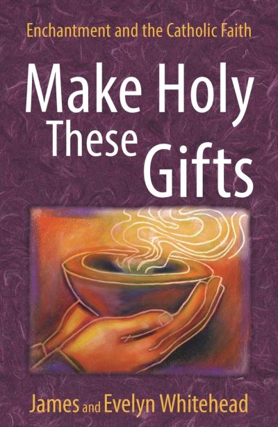 Cover for James D. Whitehead · Make Holy These Gifts (Book) (2020)