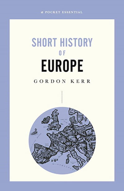 Cover for Gordon Kerr · A Pocket Essential Short History of Europe: From Charlemagne to the Treaty of Lisbon (Taschenbuch) (2020)