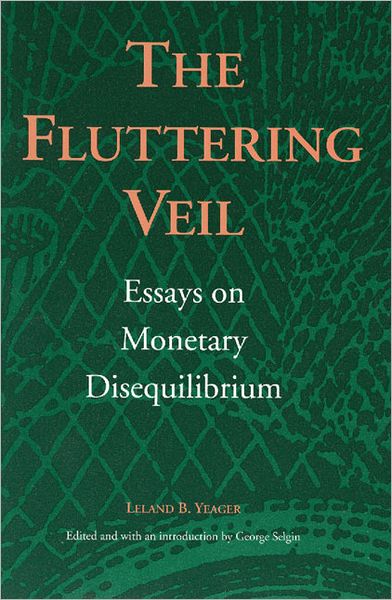 Cover for Leland B Yeager · Fluttering Veil: Essays on Monetary Disequilibrium (Hardcover Book) (1997)