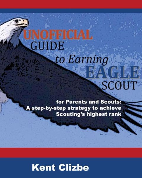 Cover for Kent Clizbe · Unofficial Guide to Earning Eagle Scout: for Parents and Scouts: a Step-by-step Strategy to Achieve Scouting's Highest Rank (Paperback Book) (2014)