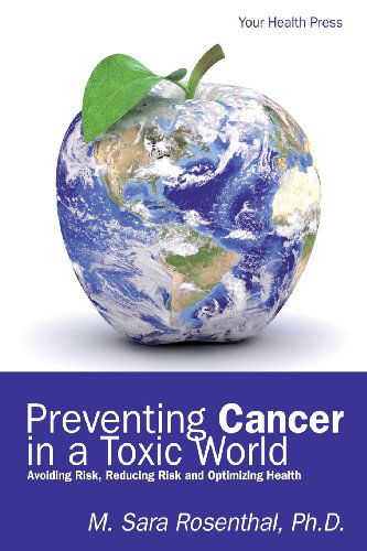 Cover for M. Sara Rosenthal · Preventing Cancer in a Toxic World: Risk Avoidance, Risk Reduction and Optimizing Health (Paperback Book) (2012)