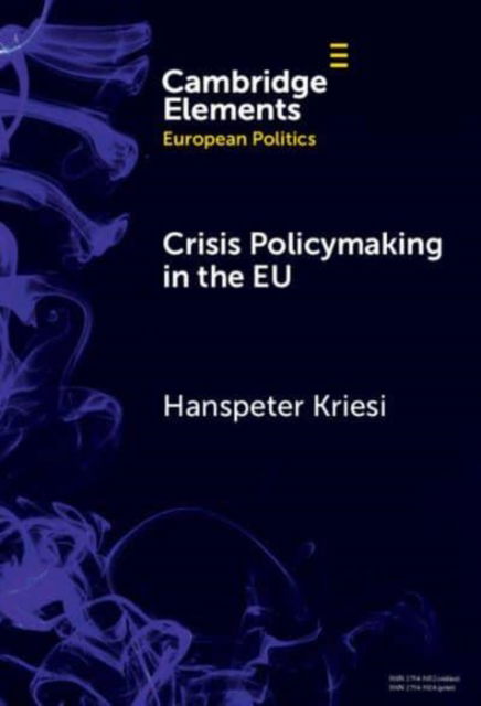 Cover for Kriesi, Hanspeter (European University Institute) · Crisis Policymaking in the EU: The COVID-19 Crisis and the Refugee Crisis 2015-16 Compared - Elements in European Politics (Gebundenes Buch) (2025)