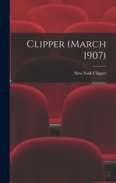 Cover for New York Clipper · Clipper (March 1907) (Hardcover Book) (2021)
