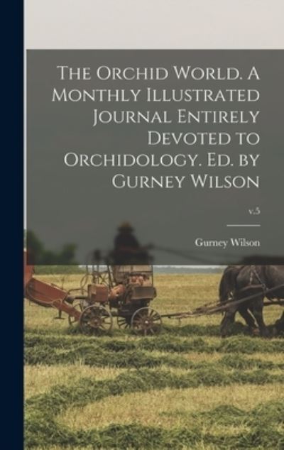 Cover for Gurney 1878- Ed Wilson · The Orchid World. A Monthly Illustrated Journal Entirely Devoted to Orchidology. Ed. by Gurney Wilson; v.5 (Gebundenes Buch) (2021)