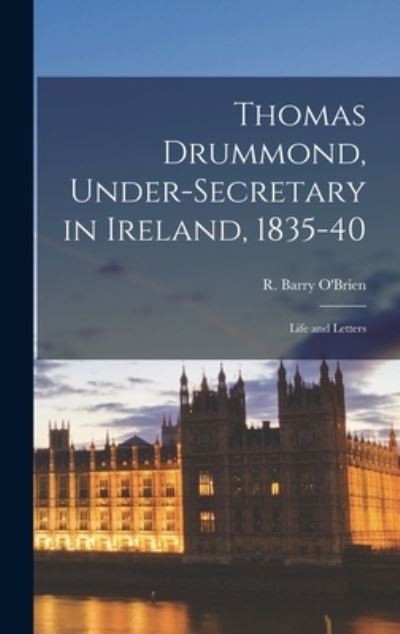 Cover for R Barry (Richard Barry) 18 O'Brien · Thomas Drummond, Under-secretary in Ireland, 1835-40; Life and Letters (Hardcover Book) (2021)