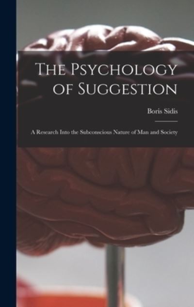 Cover for Boris 1867-1923 Sidis · The Psychology of Suggestion: a Research Into the Subconscious Nature of Man and Society (Hardcover Book) (2021)