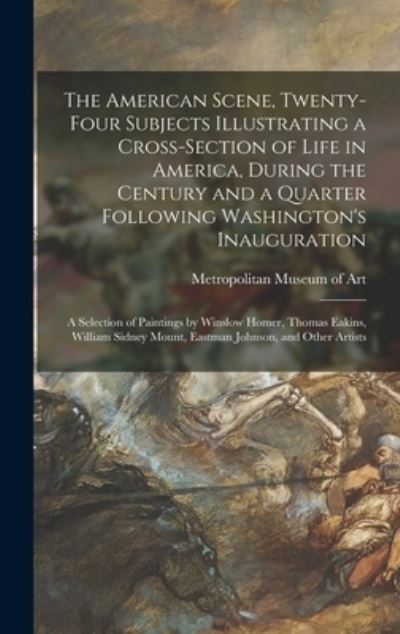 Cover for Metropolitan Museum of Art (New York · The American Scene, Twenty-four Subjects Illustrating a Cross-section of Life in America, During the Century and a Quarter Following Washington's Inauguration (Hardcover Book) (2021)