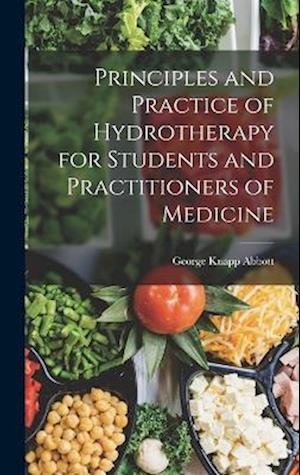 Cover for George Knapp Abbott · Principles and Practice of Hydrotherapy for Students and Practitioners of Medicine (Bog) (2022)