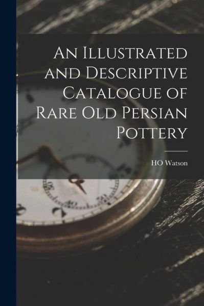 Cover for Ho Watson · Illustrated and Descriptive Catalogue of Rare Old Persian Pottery (Bog) (2022)