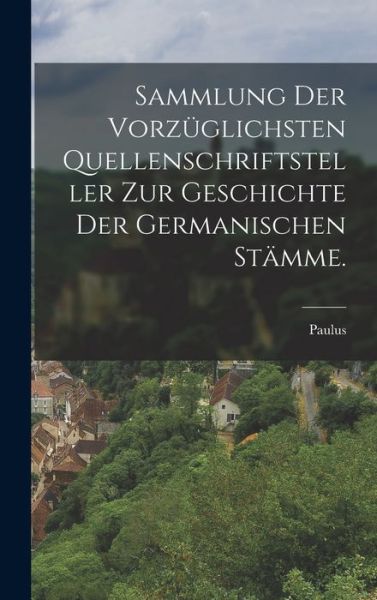 Cover for Paulus · Sammlung der Vorzüglichsten Quellenschriftsteller Zur Geschichte der Germanischen Stämme (Book) (2022)