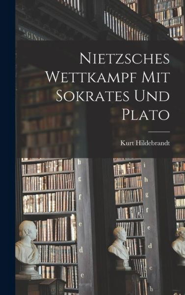 Cover for Kurt Hildebrandt · Nietzsches Wettkampf Mit Sokrates und Plato (Book) (2022)