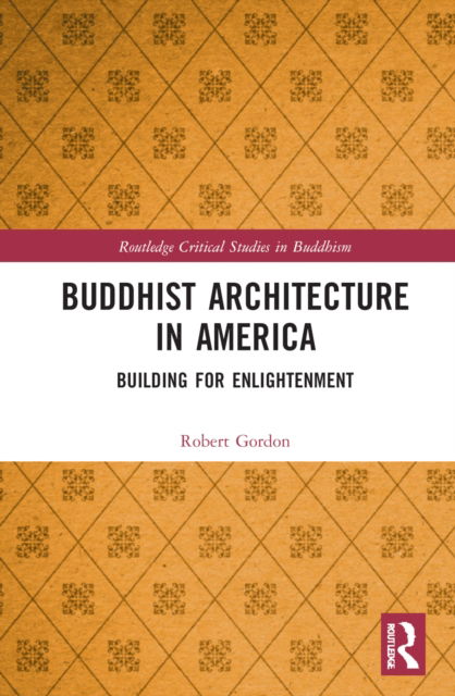 Buddhist Architecture in America: Building for Enlightenment - Routledge Critical Studies in Buddhism - Robert Gordon - Bøger - Taylor & Francis Ltd - 9781032318455 - 18. november 2022