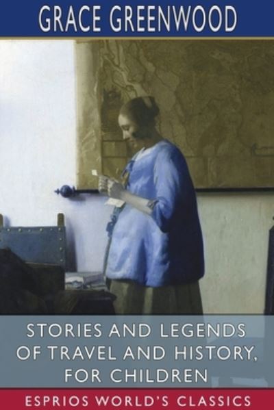 Cover for Grace Greenwood · Stories and Legends of Travel and History, for Children (Esprios Classics) (Paperback Book) (2024)