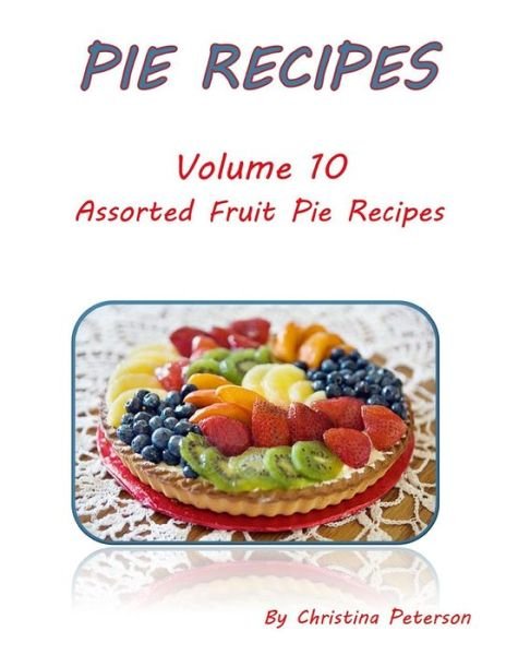 Cover for Christina Peterson · Pie Recipes Volume 10 Assorted Fruit Pie Recipes (Paperback Book) (2019)