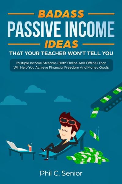 Cover for Phil C Senior · Badass Passive Income Ideas That Your Teacher Won't Tell You (Paperback Book) (2019)