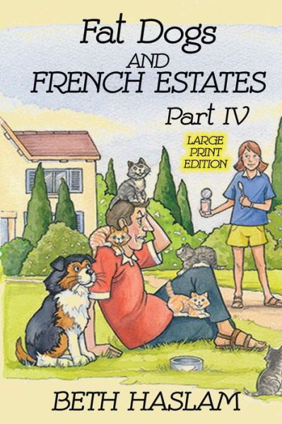Fat Dogs and French Estates, Part 4 (Large Print) - Beth Haslam - Livros - Independently Published - 9781091489455 - 24 de março de 2019