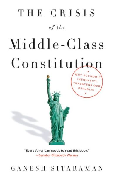 Cover for Ganesh Sitaraman · The Crisis of the Middle-Class Constitution: Why Economic Inequality Threatens Our Republic (Paperback Book) (2018)