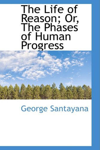 Cover for George Santayana · The Life of Reason; Or, the Phases of Human Progress (Hardcover Book) (2009)