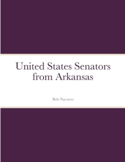 United States Senators from Arkansas - Bob Navarro - Livres - Lulu.com - 9781105409455 - 1 juillet 2021