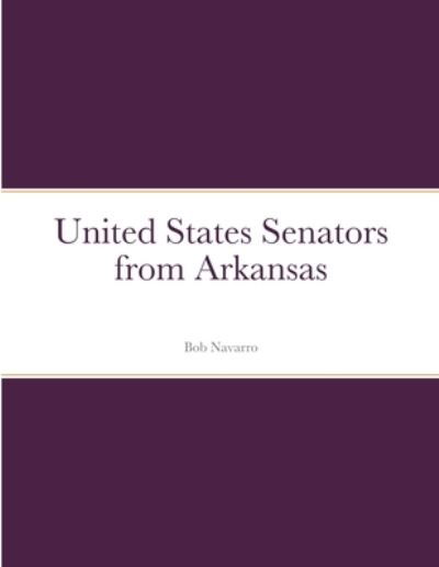 Cover for Bob Navarro · United States Senators from Arkansas (Taschenbuch) (2021)