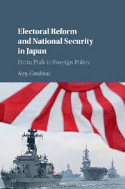 Cover for Catalinac, Amy (Australian National University, Canberra) · Electoral Reform and National Security in Japan: From Pork to Foreign Policy (Paperback Book) (2017)