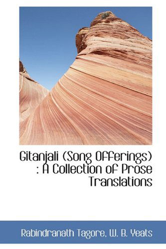 Gitanjali (Song Offerings): a Collection of Prose Translations - William Butler Yeats - Books - BiblioLife - 9781113936455 - September 19, 2009