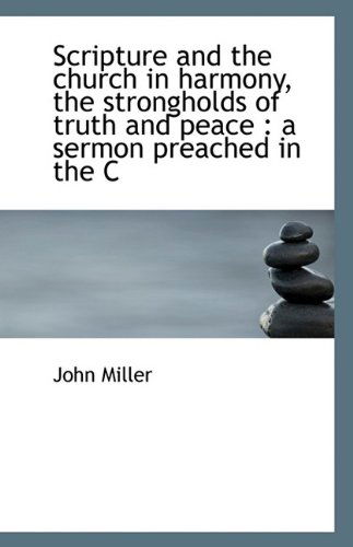 Cover for John Miller · Scripture and the Church in Harmony, the Strongholds of Truth and Peace: a Sermon Preached in the C (Paperback Bog) (2009)