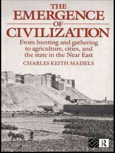 Cover for Charles Keith Maisels · The Emergence of Civilization: From Hunting and Gathering to Agriculture, Cities, and the State of the Near East (Hardcover Book) (2016)