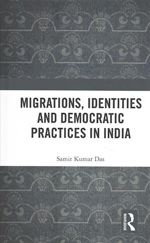 Cover for Samir Kumar Das · Migrations, Identities and Democratic Practices in India (Hardcover Book) (2018)