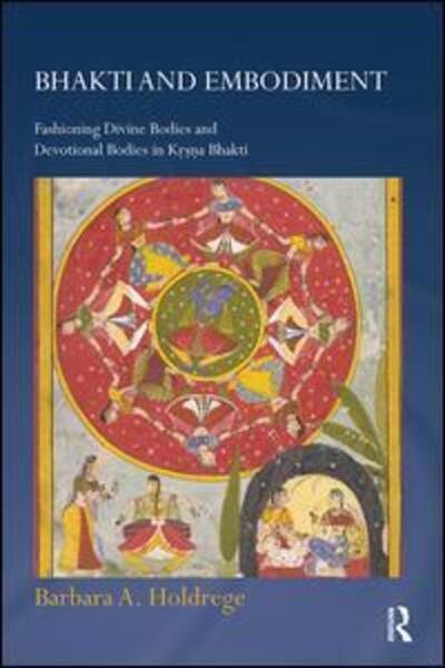 Cover for Holdrege, Barbara A. (University of California, USA) · Bhakti and Embodiment: Fashioning Divine Bodies and Devotional Bodies in Krsna Bhakti - Routledge Hindu Studies Series (Pocketbok) (2018)