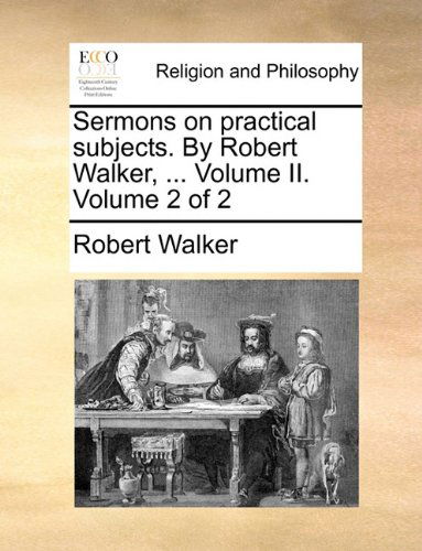 Cover for Robert Walker · Sermons on Practical Subjects. by Robert Walker, ... Volume Ii.  Volume 2 of 2 (Paperback Book) (2010)