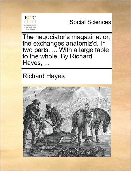 Cover for Richard Hayes · The Negociator's Magazine: Or, the Exchanges Anatomiz'd. in Two Parts. ... with a Large Table to the Whole. by Richard Hayes, ... (Paperback Book) (2010)