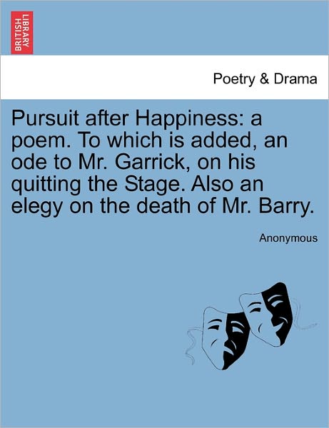 Cover for Anonymous · Pursuit After Happiness: a Poem. to Which is Added, an Ode to Mr. Garrick, on His Quitting the Stage. Also an Elegy on the Death of Mr. Barry. (Paperback Book) (2011)