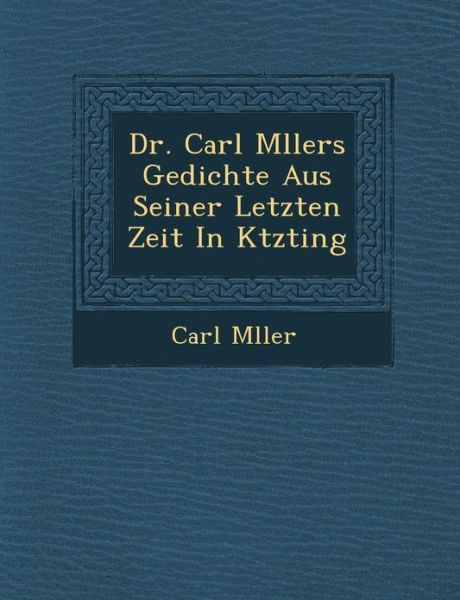 Cover for Carl M Ller · Dr. Carl M Llers Gedichte Aus Seiner Letzten Zeit in K Tzting (Paperback Book) (2012)