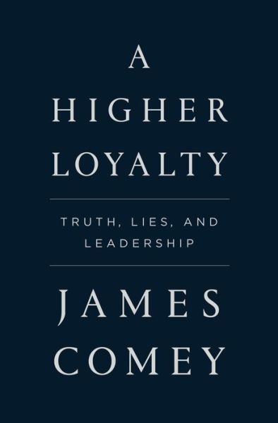 Cover for James Comey · A Higher Loyalty: Truth, Lies, and Leadership (Hardcover Book) (2018)