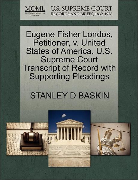 Eugene Fisher Londos, Petitioner, V. United States of America. U.s. Supreme Court Transcript of Record with Supporting Pleadings - Stanley D Baskin - Books - Gale Ecco, U.S. Supreme Court Records - 9781270426455 - October 28, 2011