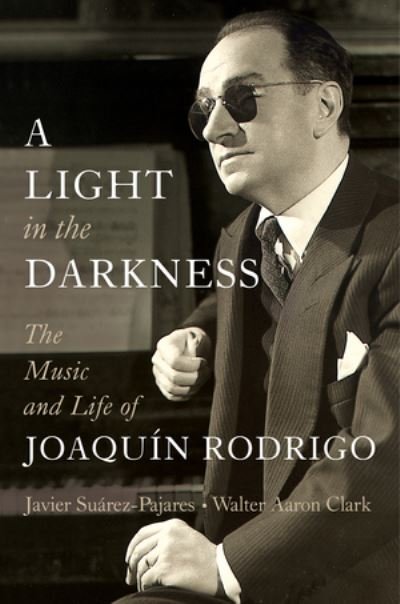 Cover for Suarez-Pajares, Javier (Complutense University of Madrid) · A Light in the Darkness: The Music and Life of Joaquin Rodrigo (Hardcover Book) (2024)