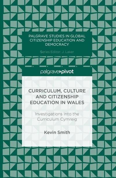Curriculum, Culture and Citizenship Education in Wales: Investigations into the Curriculum Cymreig - Palgrave Studies in Global Citizenship Education and Democracy - Kevin Smith - Books - Palgrave Macmillan - 9781349713455 - 