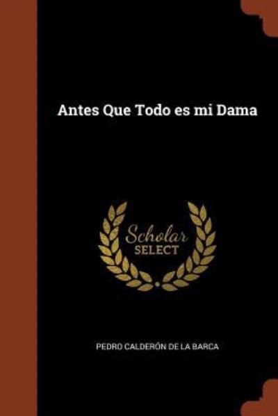 Cover for Pedro Calderon De La Barca · Antes Que Todo es mi Dama (Pocketbok) (2017)