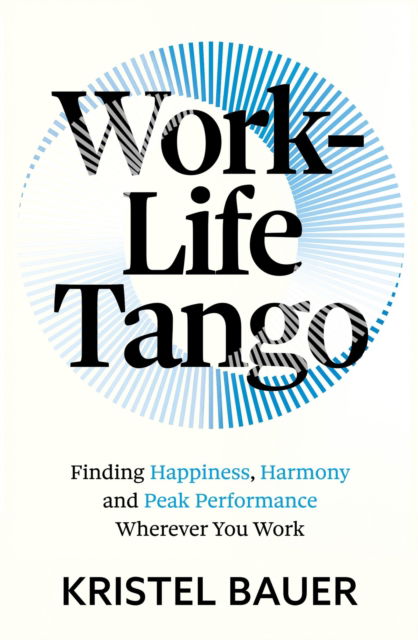 Work-Life Tango: Finding Happiness, Harmony and Peak Performance Wherever You Work - Kristel Bauer - Bücher - John Murray Press - 9781399817455 - 27. Februar 2025