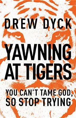 Cover for Drew Dyck · Yawning at Tigers: You Can't Tame God, So Stop Trying (Paperback Book) (2014)