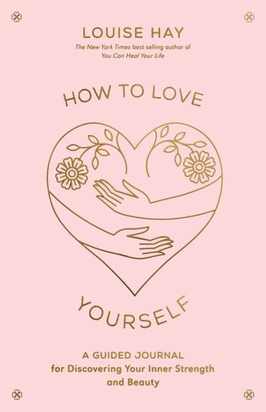 How to Love Yourself: A Guided Journal for Discovering Your Inner Strength and Beauty - Louise Hay - Bøger - Hay House Inc - 9781401972455 - 4. april 2023