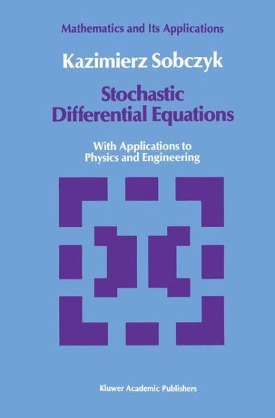 Stochastic Differential Equations: With Applications to Physics and Engineering - Mathematics and its Applications - K. Sobczyk - Books - Springer-Verlag New York Inc. - 9781402003455 - November 30, 2001