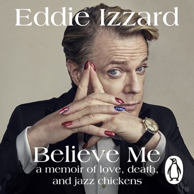 Cover for Eddie Izzard · Believe Me: A Memoir of Love, Death and Jazz Chickens (Lydbog (CD)) [Unabridged edition] (2017)