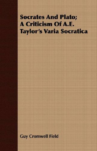 Socrates and Plato; a Criticism of A.e. Taylor's Varia Socratica - Guy Cromwell Field - Books - Dabney Press - 9781408692455 - February 22, 2008