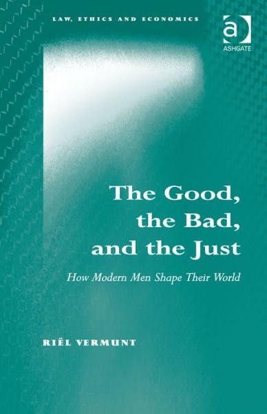 Cover for Riel Vermunt · The Good, the Bad, and the Just: How Modern Men Shape Their World - Law, Ethics and Economics (Gebundenes Buch) [New edition] (2014)