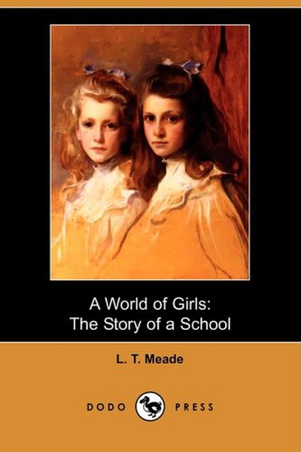 Cover for L. T. Meade · A World of Girls: the Story of a School (Dodo Press) (Paperback Book) (2008)